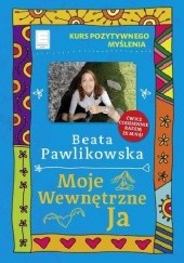 Okładka książki Moje wewnętrzne Ja. Kurs pozytywnego myślenia Beata Pawlikowska