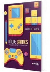 Okładka książki Indie games. Podręcznik niezależnego twórcy gier Richard Hill-Whittall