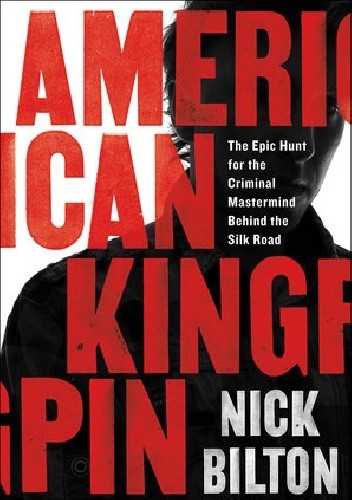 Okładka książki American Kingpin: The Epic Hunt for the Criminal Mastermind Behind the Silk Road Nick Bilton