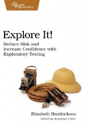 Okładka książki Explore It!: Reduce Risk and Increase Confidence with Exploratory Testing Elisabeth Hendrickson