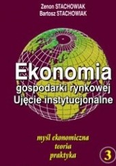 Okładka książki Ekonomia gospodarki rynkowej. Ujęcie instytucjonalne Tom 3 Zenon Stachowiak