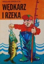 Okładka książki Wędkarz i rzeka Wacław Strzelecki
