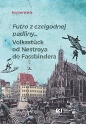 Okładka książki Futro z czcigodnej padliny… Volksstück od Nestroya do Fassbindera Monika Wąsik