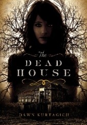 Okładka książki The Dead House Dawn Kurtagich