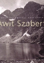 Okładka książki Awit Szubert. Historia fotografii tatrzańskiej wiesław Siarzewski