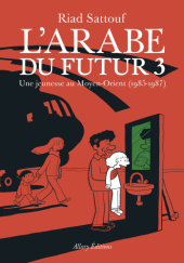 Okładka książki L'Arabe du futur 3 : Une jeunesse au Moyen-Orient, (1985-1987) Riad Sattouf