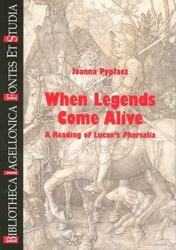 Okładka książki When Legends Come Alive. A Reading of Lucan's Pharsalia Joanna Pypłacz