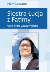 Okładka książki Siostra Łucja z Fatimy. Oczy, które widziały Niebo Piero Lazzarin