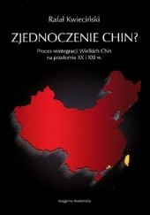 Okładka książki Zjednoczenie Chin? Proces reintegracji Wielkich Chin na przełomie XX i XXI wieku