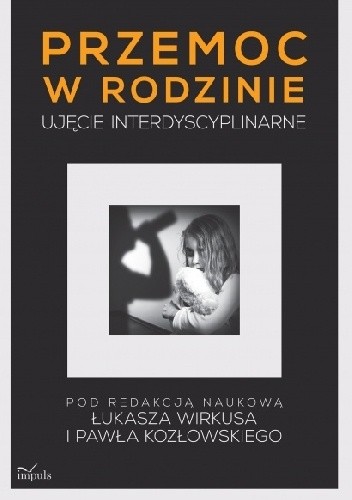 Okładka książki Przemoc w rodzinie. Ujęcie interdyscyplinarne Paweł Kozłowski, Łukasz Wirkus