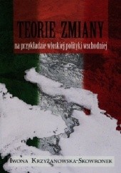 Okładka książki Teorie zmiany na przykładzie włoskiej polityki wschodniej Iwona Krzyżanowska-Skowronek