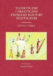 Okładka książki Teoretyczne i praktyczne problemy kultury politycznej. Studia i szkice