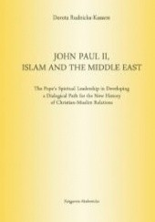 Okładka książki John Paul II, Islam and the Middle East. The Pope's Spiritual Leadership in Developing a Dialogical Path for the New History of Christian-Muslim Relations Dorota Rudnicka-Kassem