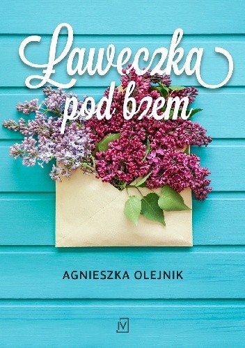 Okładka książki Ławeczka pod bzem Agnieszka Olejnik