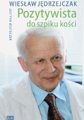 Okładka książki Pozytywista do szpiku kości Wiesław Wiktor Jędrzejczak, Justyna Wojteczek