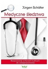 Okładka książki Medyczne śledztwa. Rozpoznanie schorzeń trudnych do zdiagnozowania Jürgen Schäfer