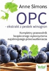 Okładka książki OPC ekstrakt z pestek winogron. Kompletny przewodnik bezpiecznego wykorzystania najsilniejszego przeciwutleniacza Anne Simons