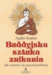 Okładka książki Buddyjska sztuka znikania. Jak wznieść się ponad problemy Ajahn Brahm