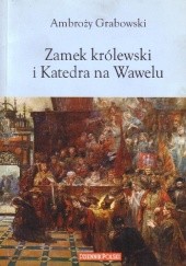 Okładka książki Zamek królewski i Katedra na Wawelu Ambroży Grabowski