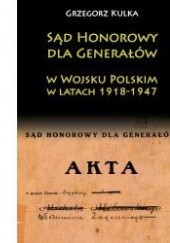 Okładka książki Sąd honorowy dla generałów w Wojsku Polskim w latach 1918-1947 Grzegorz Kulka