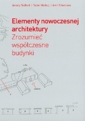 Okładka książki Elementy nowoczesnej architektury. Zrozumieć współczesne budynki Selen Morkoc, Antony Radford, Amit Srivastava