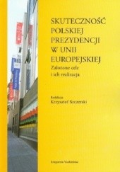 Okładka książki Skuteczność polskiej prezydencji w Unii Europejskiej. Założone cele i ich realizacja Krzysztof Szczerski