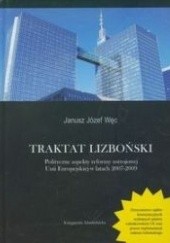 Okładka książki Traktat Lizboński. Polityczne aspekty reformy ustrojowej Unii Europejskiej w latach 2007-2009 Janusz Józef Węc