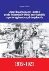 Granice Rzeczypospolitej i konflikt polsko-bolszewicki w świetle amerykańskich raportów dyplomatycznych i wojskowych 1919-1921