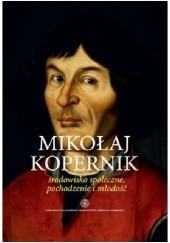 Okładka książki Mikołaj Kopernik. Środowisko społeczne, pochodzenie i młodość Krzysztof Mikulski