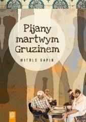 Okładka książki Pijany martwym Gruzinem Witold Gapik