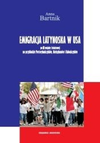 Okładka książki Emigracja Latynoska w USA po II wojnie światowej na przykładzie Portorykańczyków, Meksykanów i Kubańczyków Anna Bartnik