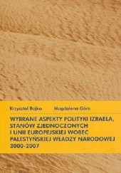 Okładka książki Wybrane aspekty polityki Izraela, Stanów Zjednoczonych i UE wobec Palestyńskiej Władzy Narodowej 2000-2007 Krzysztof Bojko, Magdalena Góra