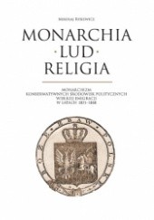 Okładka książki Monarchia, lud, religia: monarchizm konserwatywnych środowisk politycznych Wielkiej Emigracji w latach 1831-1848 Mikołaj Rysiewicz