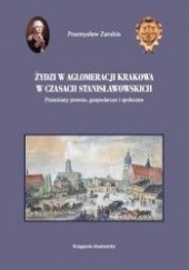 Okładka książki Żydzi w aglomeracji Krakowa w czasach stanisławowskich. Przemiany prawne, gospodarcze i społeczne Przemysław Zarubin