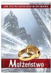 Okładka książki Małżeństwo. Jak żyć po katolicku w XXI wieku? Bogna Białecka