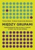 Okładka książki Między grupami. Przewodnik po relacjach z ludźmi, którzy się od nas różnią Tomasz Besta,&nbsp;Natasza Kosakowska-Berezecka