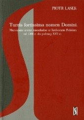 Okładka książki Turris fortissima nomen Domini. Murowane wieże mieszkalne w Królestwie Polskim od 1300 r. do połowy XVI w. Piotr Lasek