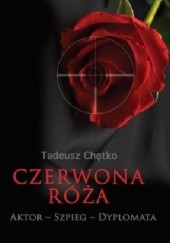 Okładka książki Czerwona róża. Aktor, szpieg, dyplomata Tadeusz Chętko