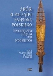 Okładka książki Spór o początki państwa polskiego.  Historiografia, tradycja, mit, propaganda