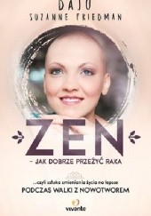 Okładka książki Zen – jak dobrze przeżyć raka … czyli sztuka zmieniania życia na lepsze Daju Suzanne Friedman