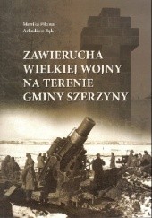 Okładka książki Zawierucha Wielkiej Wojny na terenie Gminy Szerzyny Arkadiusz Bąk, Monika Pikusa