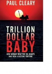 Okładka książki Trillion Dollar Baby: How Norway Beat the Oil Giants and Won a Lasting Fortune Paul Cleary