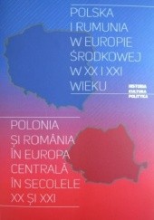 Polska i Rumunia w Europie Środkowej w XX i XXI wieku. Polonia și România în Europa Centrală în secolele XX și XXI