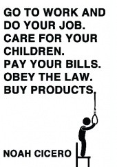 Go to Work and Do Your Job. Care for Your Children. Pay Your Bills. Obey the Law. Buy Products.