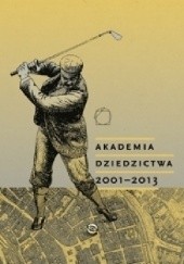 Akademia Dziedzictwa 2001-2013 : przegląd problemów badawczych z zakresu zarządzania i ochrony dziedzictwa kulturowego w Polsce