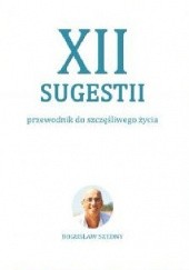 Okładka książki XII Sugestii. Przewodnik do szcześliwego życia Bogusław Szedny