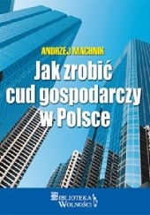 Okładka książki Jak zrobić cud gospodarczy w Polsce Andrzej Machnik