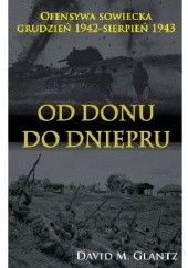 Okładka książki Od Donu do Dniepru. Ofensywa sowiecka grudzień 1942-sierpień 1943 David M. Glantz