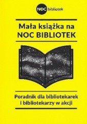 Okładka książki Mała książka na Noc Bibliotek. Poradnik dla bibliotekarek i bibliotekarzy w akcji Katarzyna Sołtan-Młodożeniec