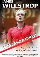 Okładka książki Shot and a Ghost: a year in the brutal world of professional squash Rod Gilmour